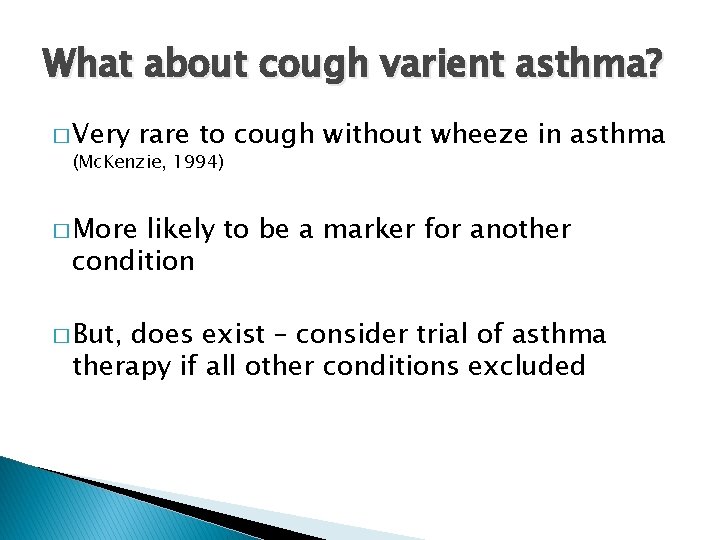 What about cough varient asthma? � Very rare to (Mc. Kenzie, 1994) cough without