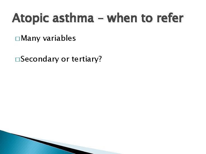 Atopic asthma – when to refer � Many variables � Secondary or tertiary? 