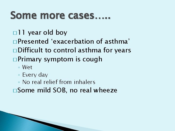Some more cases…. . � 11 year old boy � Presented ‘exacerbation of asthma’