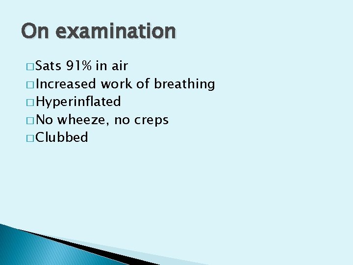 On examination � Sats 91% in air � Increased work of breathing � Hyperinflated