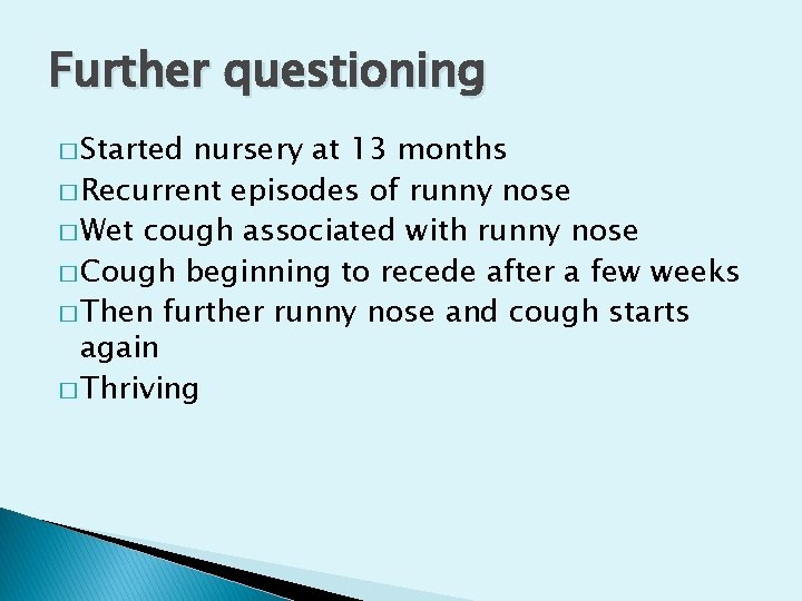 Further questioning � Started nursery at 13 months � Recurrent episodes of runny nose