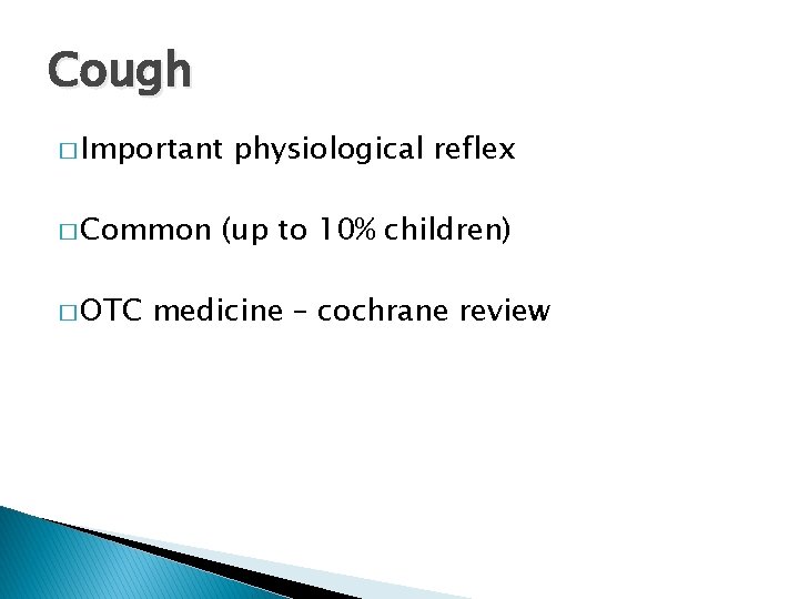 Cough � Important � Common � OTC physiological reflex (up to 10% children) medicine