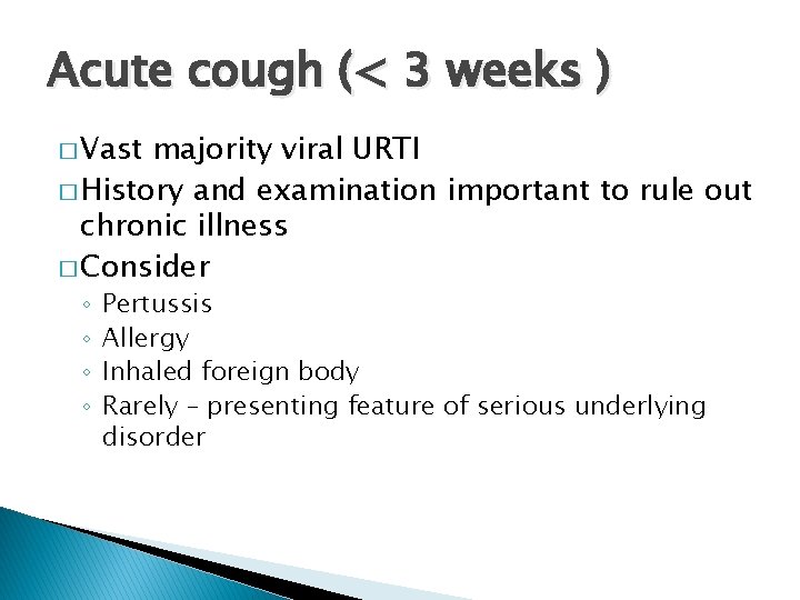 Acute cough (< 3 weeks ) � Vast majority viral URTI � History and