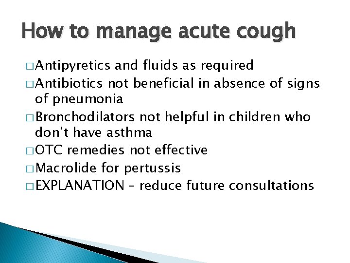 How to manage acute cough � Antipyretics and fluids as required � Antibiotics not