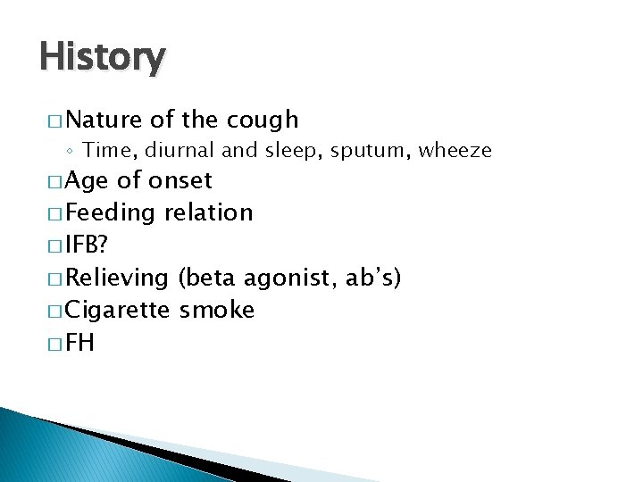 History � Nature of the cough ◦ Time, diurnal and sleep, sputum, wheeze �