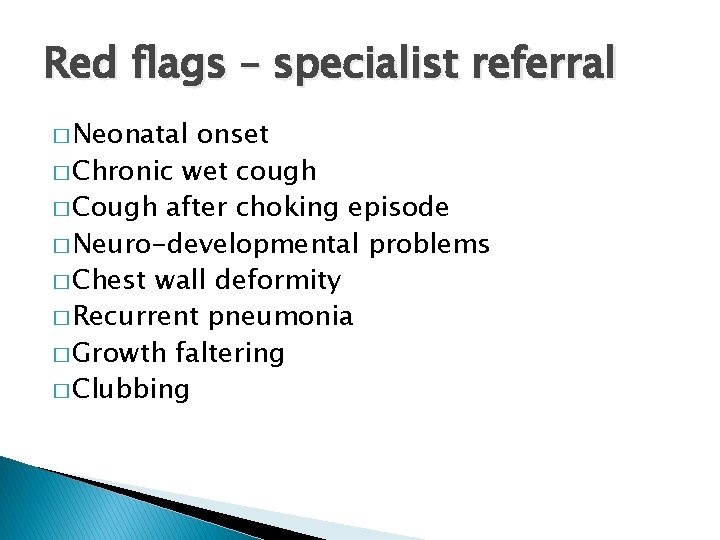 Red flags – specialist referral � Neonatal onset � Chronic wet cough � Cough