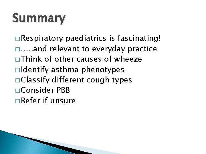 Summary � Respiratory paediatrics is fascinating! � …. . and relevant to everyday practice