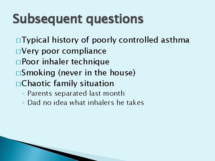Subsequent questions � Typical history of poorly controlled asthma � Very poor compliance �
