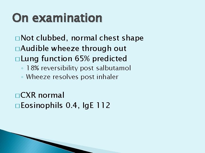 On examination � Not clubbed, normal chest shape � Audible wheeze through out �