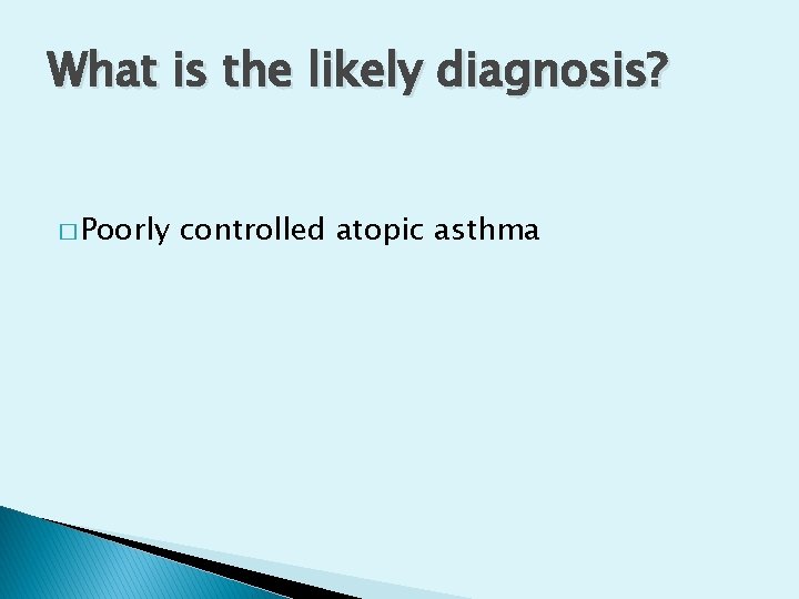 What is the likely diagnosis? � Poorly controlled atopic asthma 