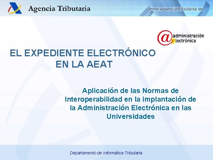 EL EXPEDIENTE ELECTRÓNICO EN LA AEAT Aplicación de las Normas de Interoperabilidad en la