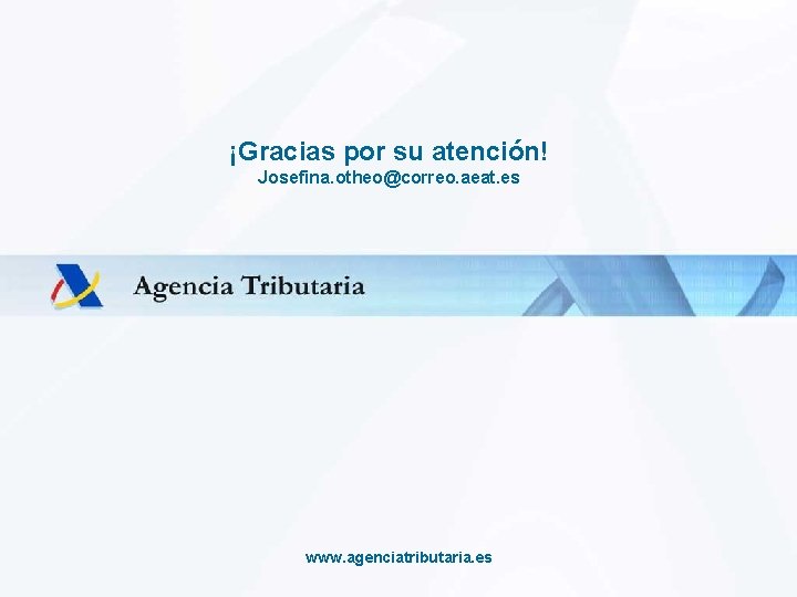 ¡Gracias por su atención! Josefina. otheo@correo. aeat. es www. agenciatributaria. es Departamento de Informática
