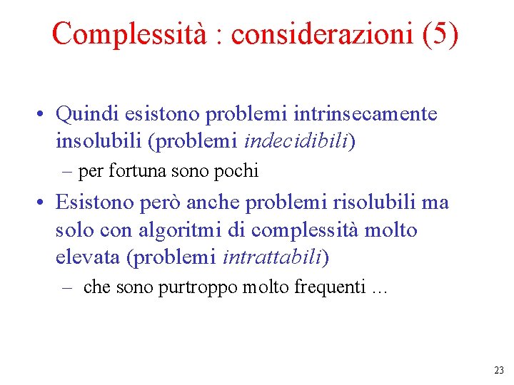 Complessità : considerazioni (5) • Quindi esistono problemi intrinsecamente insolubili (problemi indecidibili) – per