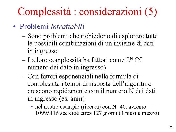 Complessità : considerazioni (5) • Problemi intrattabili – Sono problemi che richiedono di esplorare