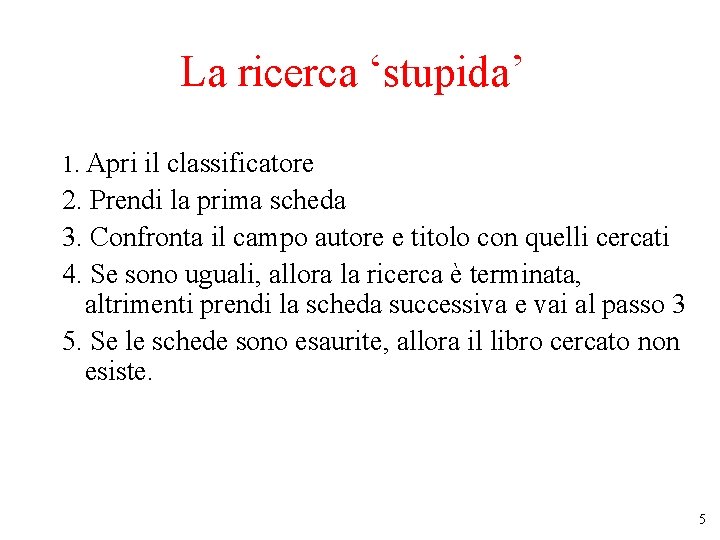 La ricerca ‘stupida’ 1. Apri il classificatore 2. Prendi la prima scheda 3. Confronta