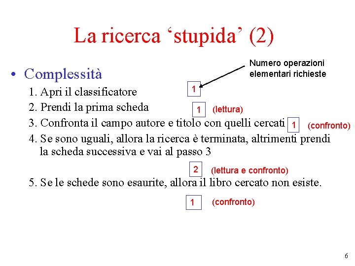 La ricerca ‘stupida’ (2) Numero operazioni elementari richieste • Complessità 1 1. Apri il