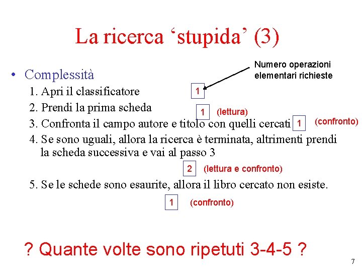 La ricerca ‘stupida’ (3) Numero operazioni elementari richieste • Complessità 1 1. Apri il