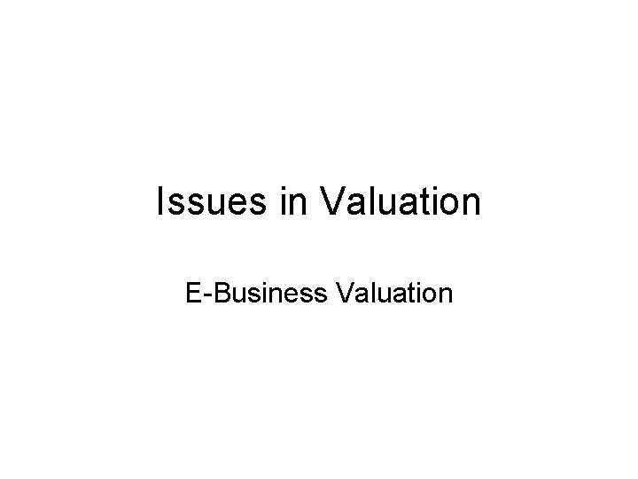 Issues in Valuation E-Business Valuation 