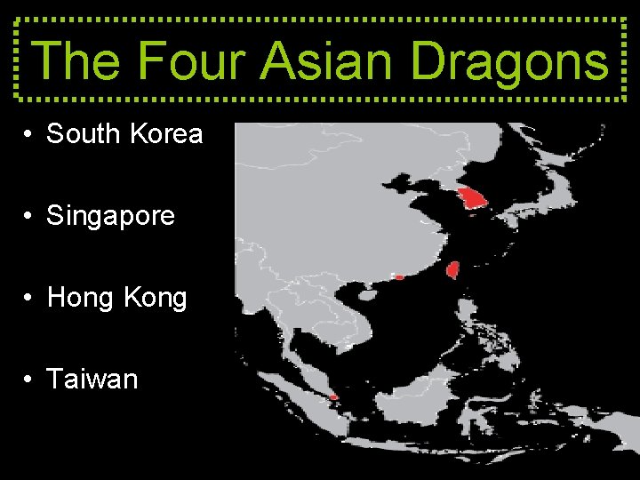 The Four Asian Dragons • South Korea • Singapore • Hong Kong • Taiwan