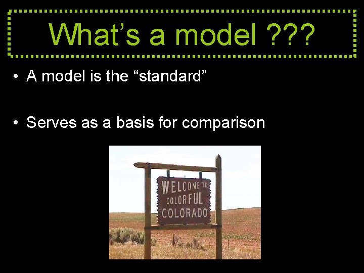 What’s a model ? ? ? • A model is the “standard” • Serves