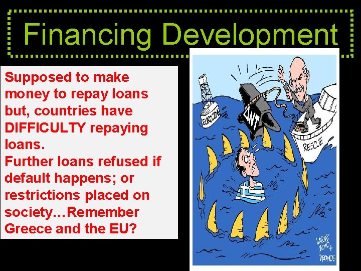 Financing Development Supposed to make money to repay loans but, countries have DIFFICULTY repaying