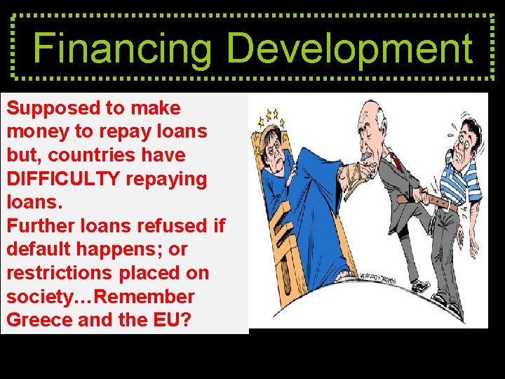 Financing Development Supposed to make money to repay loans but, countries have DIFFICULTY repaying