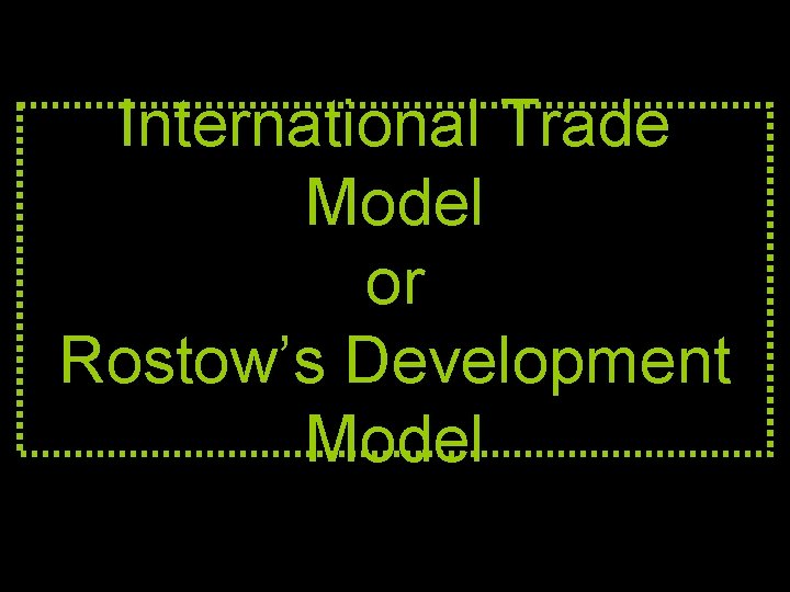 International Trade Model or Rostow’s Development Model 