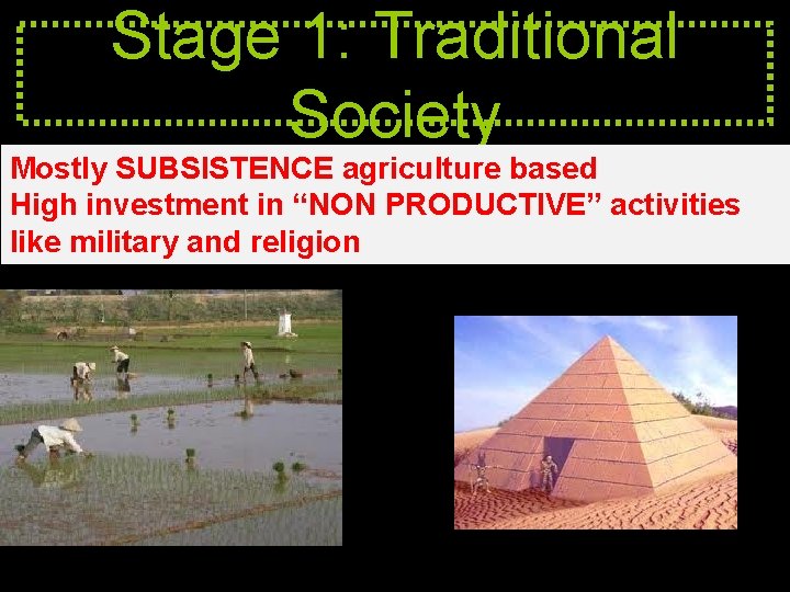 Stage 1: Traditional Society Mostly SUBSISTENCE agriculture based High investment in “NON PRODUCTIVE” activities