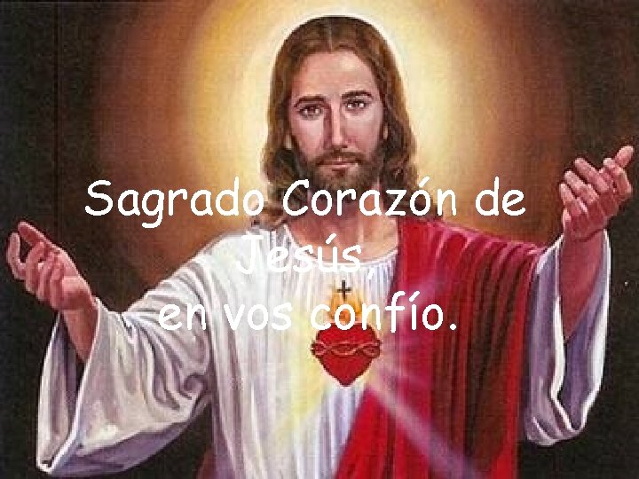 Sagrado Corazón de Jesús, en vos confío. 