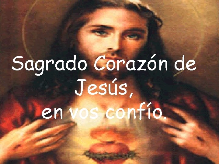 Sagrado Corazón de Jesús, en vos confío. 