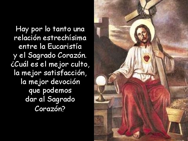 Hay por lo tanto una relación estrechísima entre la Eucaristía y el Sagrado Corazón.