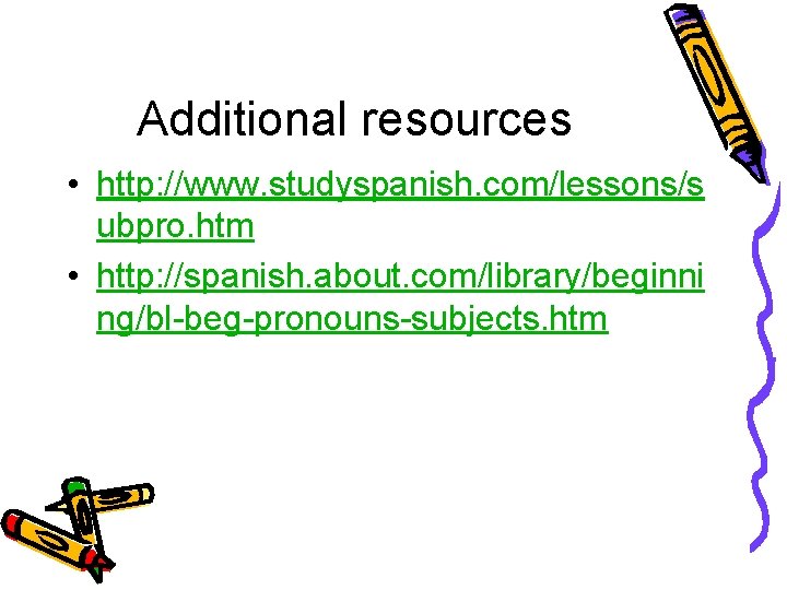 Additional resources • http: //www. studyspanish. com/lessons/s ubpro. htm • http: //spanish. about. com/library/beginni