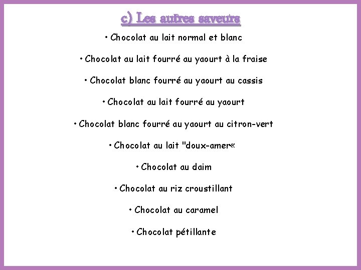 c) Les autres saveurs • Chocolat au lait normal et blanc • Chocolat au