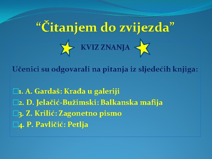  “Čitanjem do zvijezda” KVIZ ZNANJA Učenici su odgovarali na pitanja iz sljedećih knjiga: