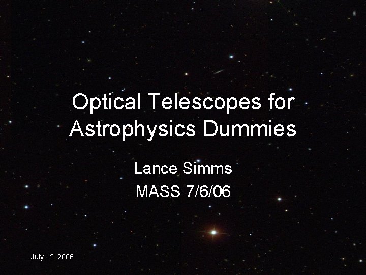 Optical Telescopes for Astrophysics Dummies Lance Simms MASS 7/6/06 July 12, 2006 1 