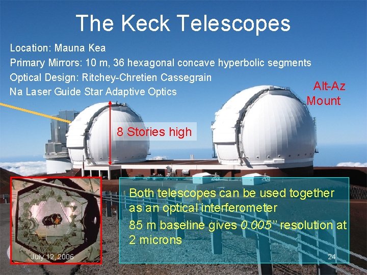 The Keck Telescopes Location: Mauna Kea Primary Mirrors: 10 m, 36 hexagonal concave hyperbolic