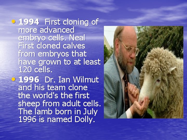  • 1994 First cloning of more advanced embryo cells. Neal First cloned calves