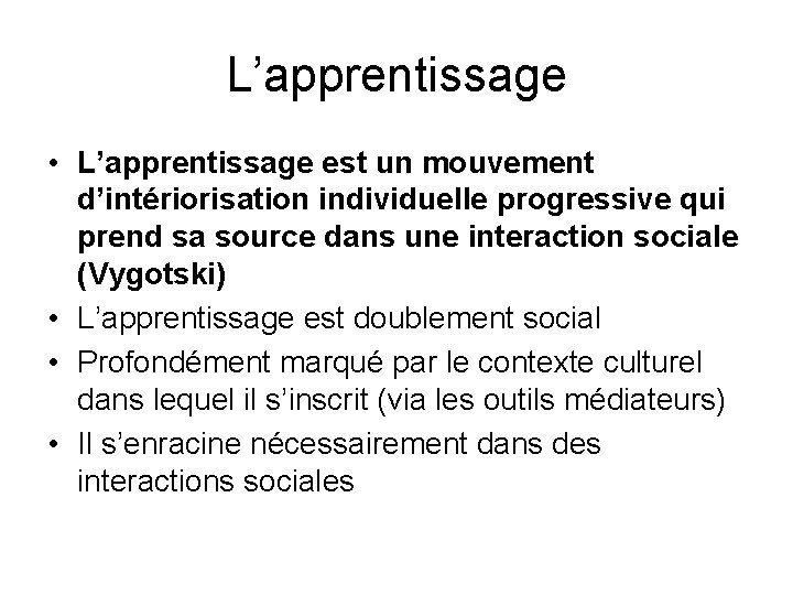 L’apprentissage • L’apprentissage est un mouvement d’intériorisation individuelle progressive qui prend sa source dans L’apprentissage • L’apprentissage est un mouvement d’intériorisation individuelle progressive qui prend sa source dans