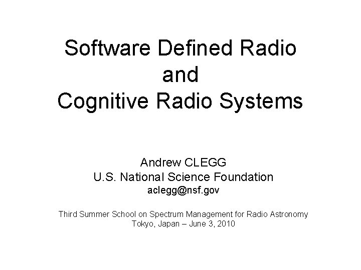 Software Defined Radio and Cognitive Radio Systems Andrew CLEGG U. S. National Science Foundation