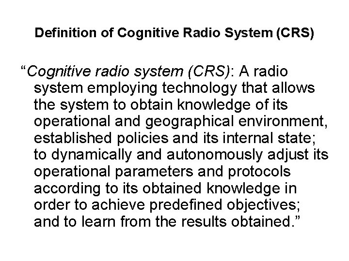 Definition of Cognitive Radio System (CRS) “Cognitive radio system (CRS): A radio system employing