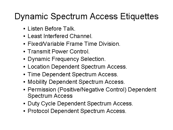 Dynamic Spectrum Access Etiquettes • • • Listen Before Talk. Least Interfered Channel. Fixed/Variable