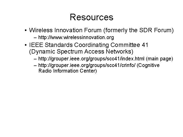 Resources • Wireless Innovation Forum (formerly the SDR Forum) – http: //www. wirelessinnovation. org