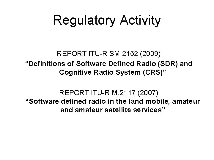 Regulatory Activity REPORT ITU-R SM. 2152 (2009) “Definitions of Software Defined Radio (SDR) and