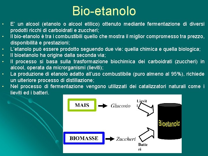 Bio-etanolo • • E’ un alcool (etanolo o alcool etilico) ottenuto mediante fermentazione di