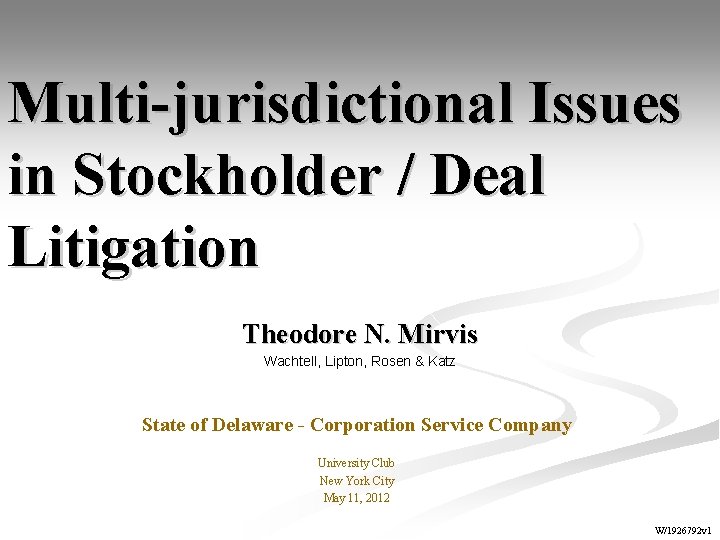 Multi-jurisdictional Issues in Stockholder / Deal Litigation Theodore N. Mirvis Wachtell, Lipton, Rosen &