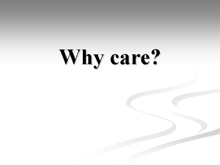 Why care? 