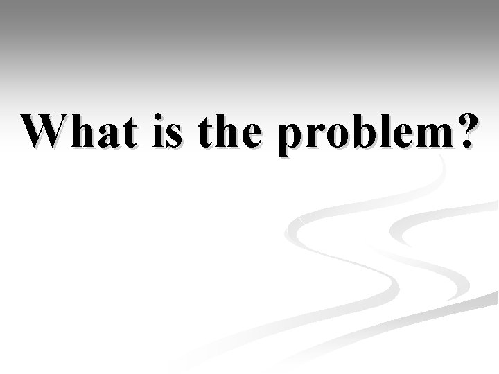 What is the problem? 
