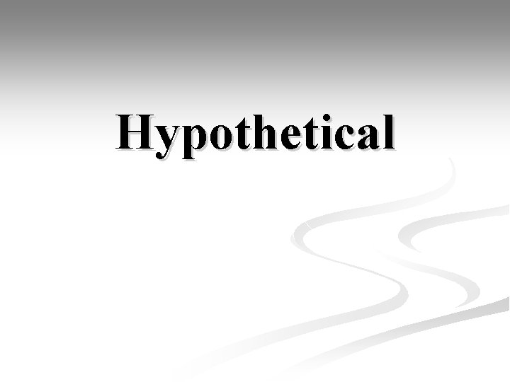 Hypothetical Hypothetical