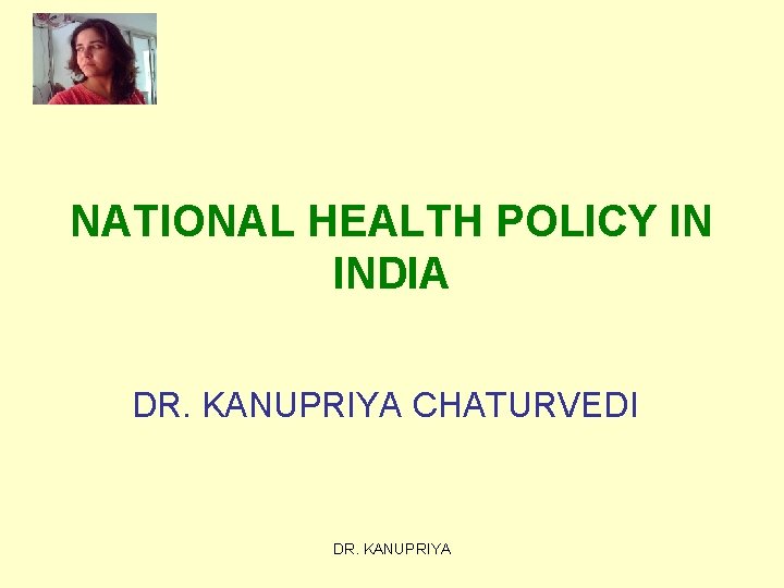 NATIONAL HEALTH POLICY IN INDIA DR. KANUPRIYA CHATURVEDI DR. KANUPRIYA 