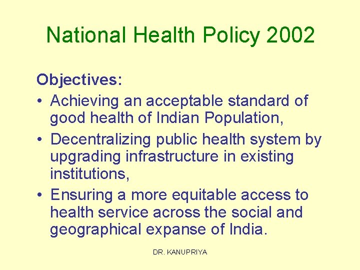 National Health Policy 2002 Objectives: • Achieving an acceptable standard of good health of